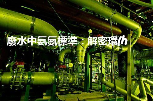 廢水中氨氮標準：解密環(huán)境之謎，為何這一數(shù)值如此重要？